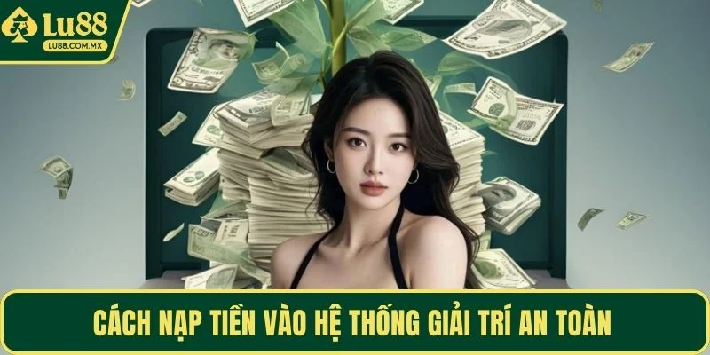 Cách nạp tiền vào hệ thống giải trí an toàn 