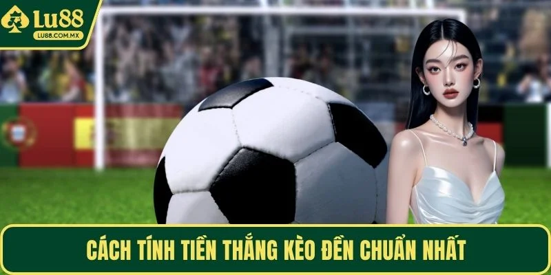 Cách tính tiền thắng kèo đền chuẩn nhất