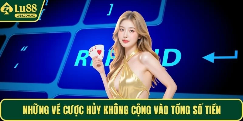 Những vé cược hủy không cộng vào tổng số tiền