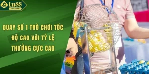Quay Số 1 Trò Chơi Tốc Độ Cao Với Tỷ Lệ Thưởng Cực Cao