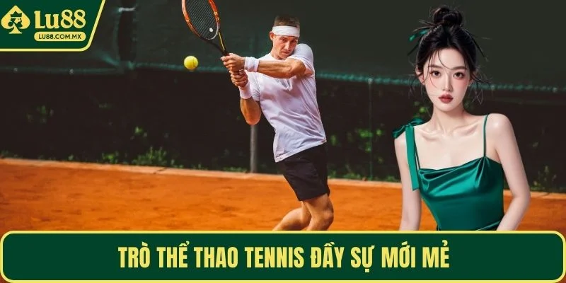 Trò thể thao tennis đầy sự mới mẻ